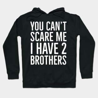 You Can't Scare Me I Have 2 Brothers Hoodie